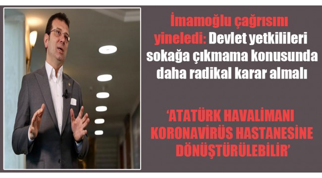 İmamoğlu çağrısını yineledi: Devlet yetkilileri sokağa çıkmama konusunda daha radikal karar almalı