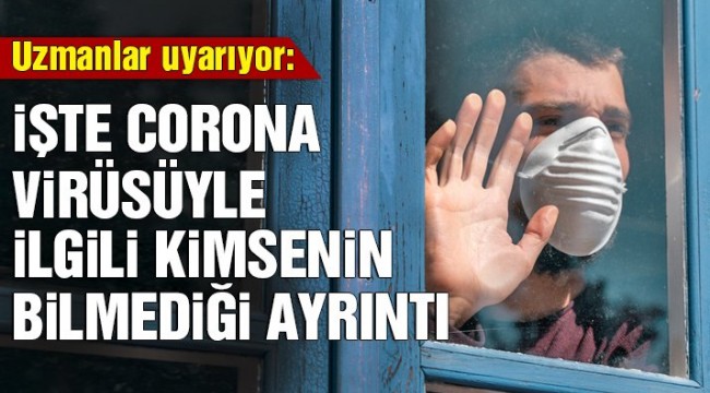 Işte korona virüsü ile bilinmeyen ayrıntı!