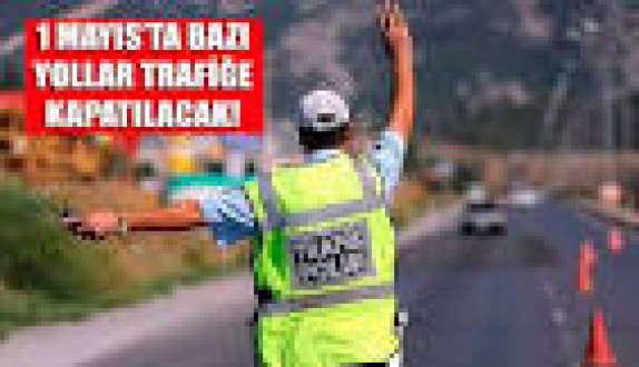1 Mayıs'ta İstanbul'da hangi yollar trafiğe kapalı?