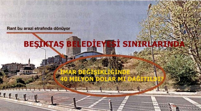 BEŞİKTAŞTA İMAR DEĞİŞİKLİĞİ İÇİN 40 MİLYON DOLAR DAĞITILDIĞI DOĞRU MU?