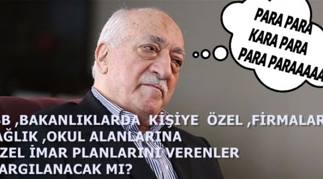 FETÖ, İMAR RANTI SAĞLAYANLAR YARGILANACAK MI?