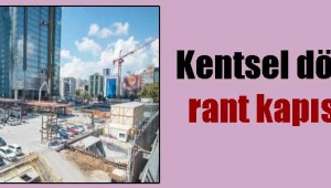 Kentsel dönüşüm rant kapısı oldu!