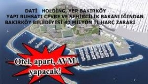 DATİ HOLDİNG BAKIRKÖY BELEDİYESİNİ 40 MİLYON TL ZARARA UĞRATTI