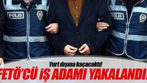 FETÖ'cü iş adamı yakalandı!