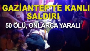Gaziantep'te düğüne canlı bomba saldırısı; Ölü sayısı 50'ye yükseldi