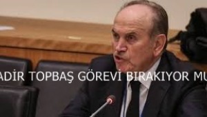 KADİR TOPBAŞ GÖREVİ BIRAKIYOR MU?