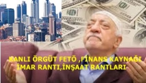 KANLI ÖRGÜT FETÖ ASIL FİNANS KAYNAĞI İMAR RANTI ,İNŞAAT RANTLARI