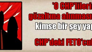 ‘O CHP’lilerin gözaltına alınmasına karşı kimse bir şey yapamaz’