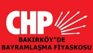 CHP BAKIRKÖY"DE BAYRAMLAŞMA FİYASKOSU