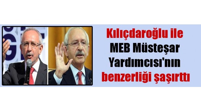Kılıçdaroğlu ile MEB Müsteşar Yardımcısı’nın benzerliği şaşırttı