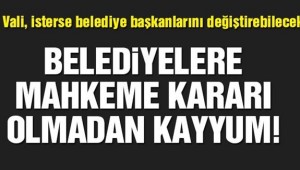 VALİLER İLÇE BELEDİYE BAŞKANLARINI GÖREVDEN ALABİLECEK