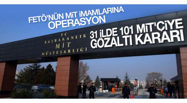 31 ilde FETÖ'nün MİT imamlarına operasyon
