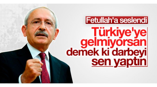 Kılıçdaroğlu'ndan Gülen'e çağrı: Suçsuzsan gelirsin