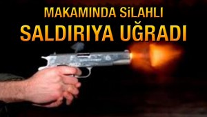 Makamında silahlı saldırıya uğradı