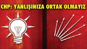 CHP,YANLIŞINIZA ORTAK OLMAYIZ