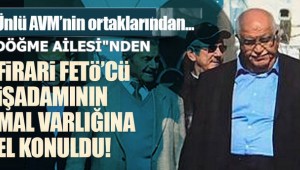 DÖĞME AİLESİNDEN "FETÖ"CÜ İŞADAMININ MALVARLIKLARINA EL KONULDU"