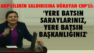 CHP KADIN MİLLETVEKİLİNE MECLİSTE, AK PARTİLİLER SALDIRDI İDDİASI