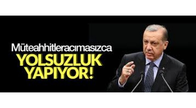 Cumhurbaşkanı Erdoğan: "Müteahhitler acımasız bir şekilde yolsuzluk yapıyorlar"