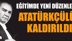 Eğitimde yeni düzenleme; Atatürkçülük kaldırıldı