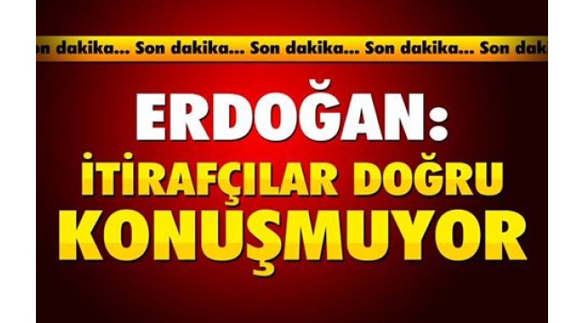 Erdoğan'dan 'FETÖ itirafçısı' uyarısı: Doğru söylemiyorlar