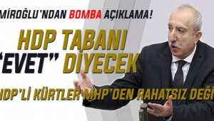 AKP'li Orhan Miroğlu 'HDP tabanı "Evet" diyecek'