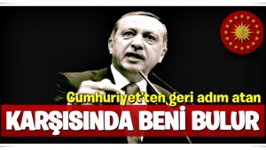 Cumhurbaşkanı Erdoğan: Cumhuriyetten geri adım atan karşısında beni bulur