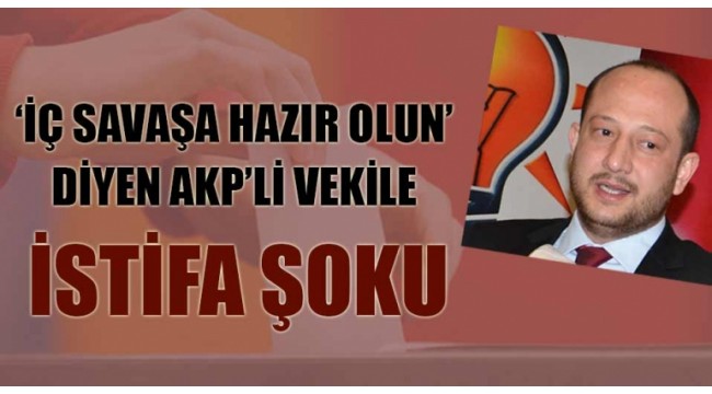 'İç savaşa hazır olun' diyen AKP'li vekile istifa şoku!