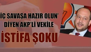 'İç savaşa hazır olun' diyen AKP'li vekile istifa şoku!