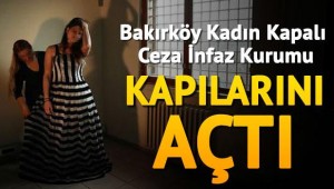 Bakırköy Kadın Kapalı Ceza İnfaz Kurumu kapılarını açtı