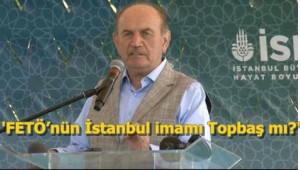 'FETÖ'nün İstanbul imamı Topbaş mı?'