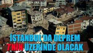İstanbul'da deprem 7'nin üzerinde olacak