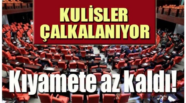 Kulisler çalkalanıyor! Kıyamete az kaldı!
