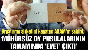 AKAM'ın sahibi Özkiraz: Mühürsüz oy pusulalarının tamamında 'Evet' çıktı
