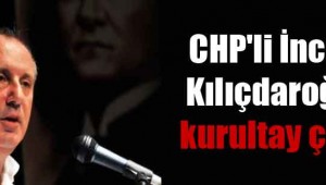 CHP'li İnce'den Kılıçdaroğlu'na kurultay çağrısı!