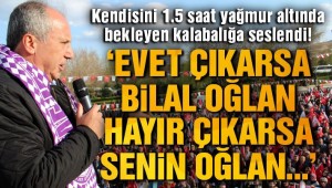 İnce: Evet çıkarsa Bilal oğlan, hayır çıkarsa senin oğlan kazanacak