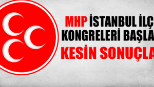 İSTANBUL İLÇELERİNDE MHP KONGRELERİ YAPILDI