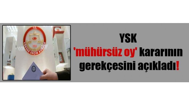 YSK 'mühürsüz oy' kararının gerekçesini açıkladı!