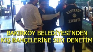 BAKIRKÖY BELEDİYESİ'NDEN ,KIŞ BAHÇELERİNE SIKI DENETİM