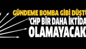 CHP BİR DAHA İKTİDAR OLAMAYABİLİR