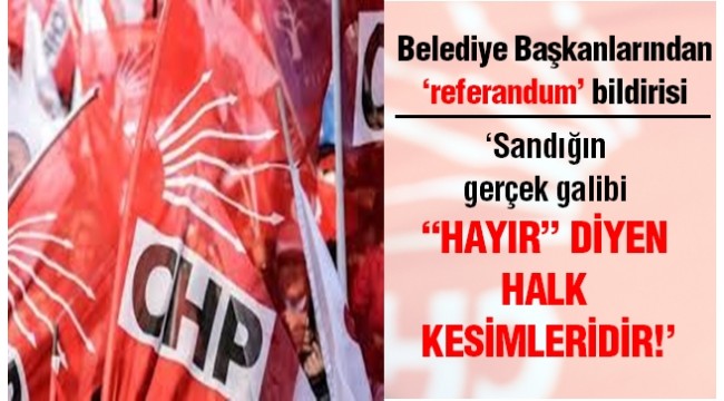 CHP'li Belediye Başkanlarından referandum bildirisi!