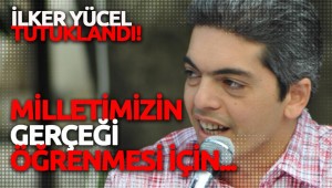Aydınlık Genel Yayın Yönetmeni İlker Yücel, tutuklandı!