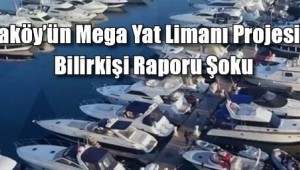 Dati Holding'e ,Ataköy'ün Mega Yat Limanı Projesinde Bilirkişi Raporu Şoku