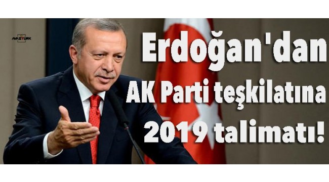 Erdoğan'dan AK Parti teşkilatına 2019 talimatı!