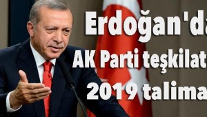 Erdoğan'dan AK Parti teşkilatına 2019 talimatı!