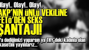 AKP'DE YASAK AŞK VE ŞANTAJ ŞOKU!