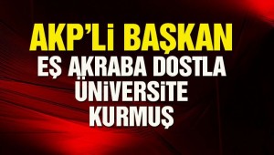 Hayırlı işler,AKP'li başkan, eş, akraba dostla üniversite kurmuş