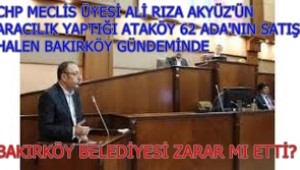 ALİ RIZA AKYÜZ'ÜN SATIŞINA ,ARACILIK ETTİĞİ ATAKÖY 62 ADA BAKIRKÖY GÜNDEMİNDE