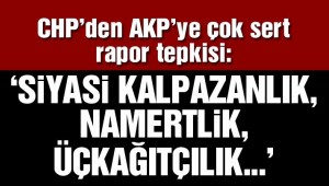 CHP'den AKP'ye çok sert rapor tepkisi