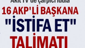 İstanbul'da 16 AKP'li başkana "istifa et" talimatı