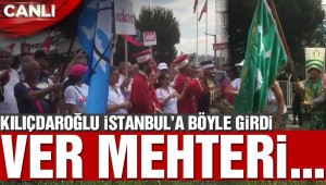 Kılıçdaroğlu İstanbul'a girdi, Mehter Marşı'yla karşılandı